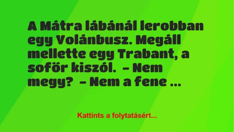 Vicc: A Mátra lábánál lerobban egy Volánbusz. Megáll mellette egy Trabant, a…