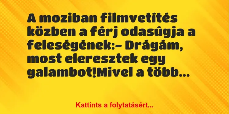 Vicc: A moziban filmvetítés közben a férj odasúgja a feleségének:-…