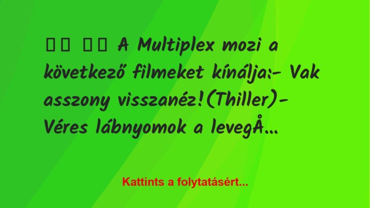 Vicc:
A Multiplex mozi a következő filmeket kínálja: