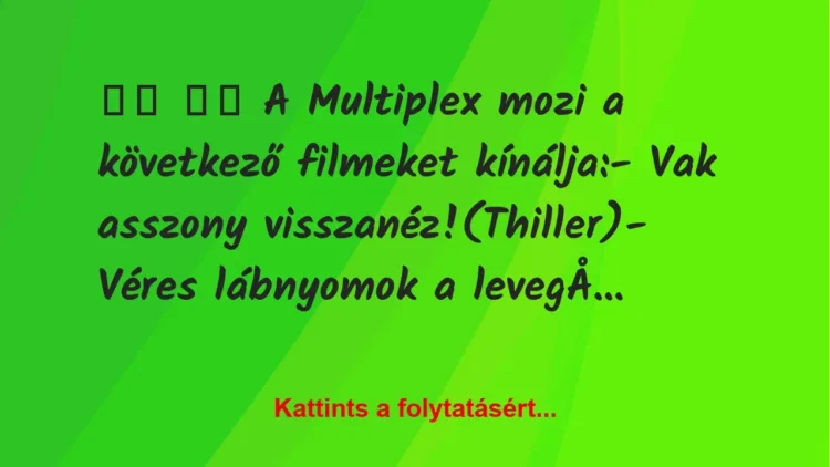 Vicc: 
		  
		  A Multiplex mozi a következő filmeket kínálja: