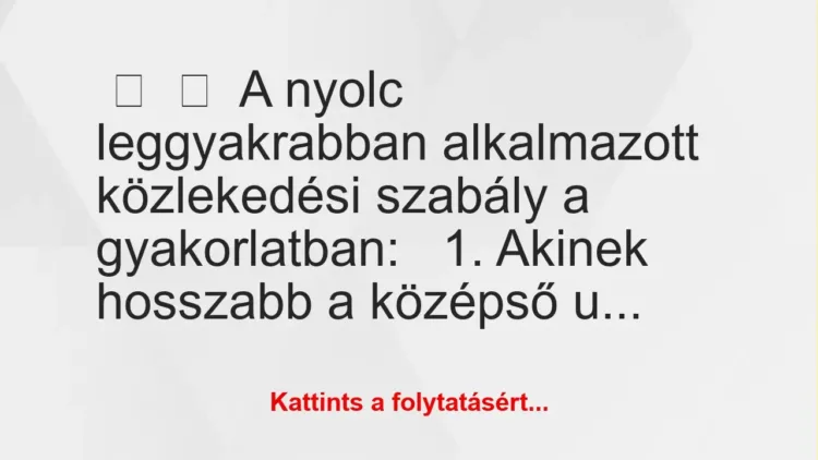 Vicc: 
	    	    A nyolc leggyakrabban alkalmazott közlekedési szabály a…