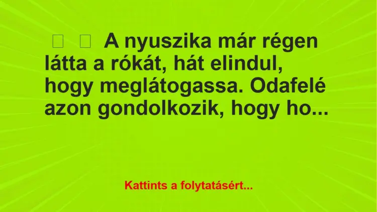 Vicc:
A nyuszika már régen látta a rókát, hát elindul, hogy…