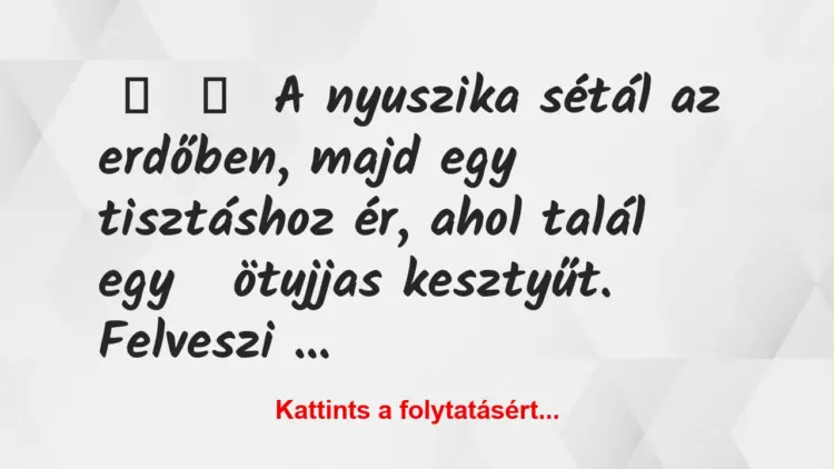 Vicc:
A nyuszika sétál az erdőben, majd egy tisztáshoz ér, ahol…