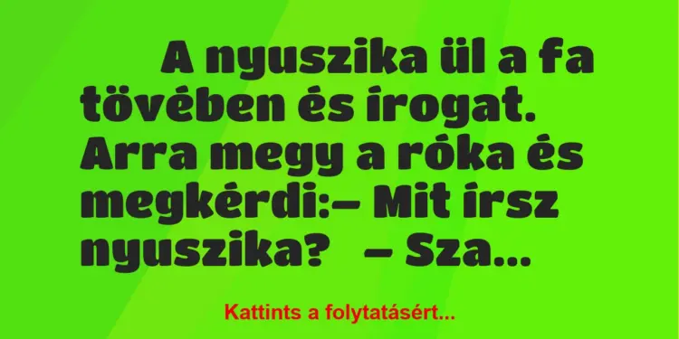 Vicc:
A nyuszika ül a fa tövében és írogat. Arra megy a róka és…