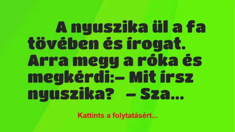 Vicc:
A nyuszika ül a fa tövében és írogat. Arra megy a róka és…