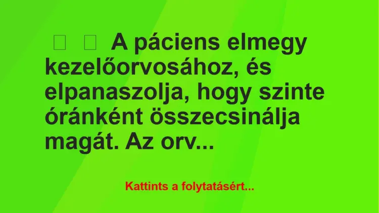 Vicc:
A páciens elmegy kezelőorvosához, és elpanaszolja, hogy…