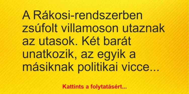 Vicc: A Rákosi-rendszerben zsúfolt villamoson utaznak az utasok. Két barát…