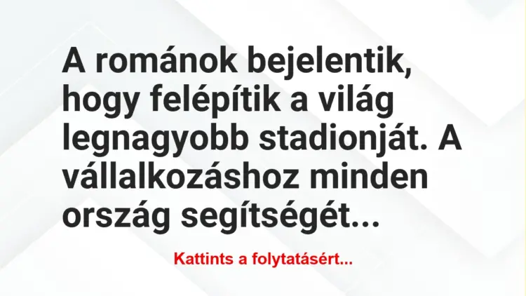 Vicc: A románok bejelentik, hogy felépítik a világ legnagyobb stadionját. A…