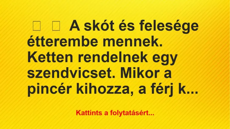 Vicc:
A skót és felesége étterembe mennek. Ketten rendelnek egy…