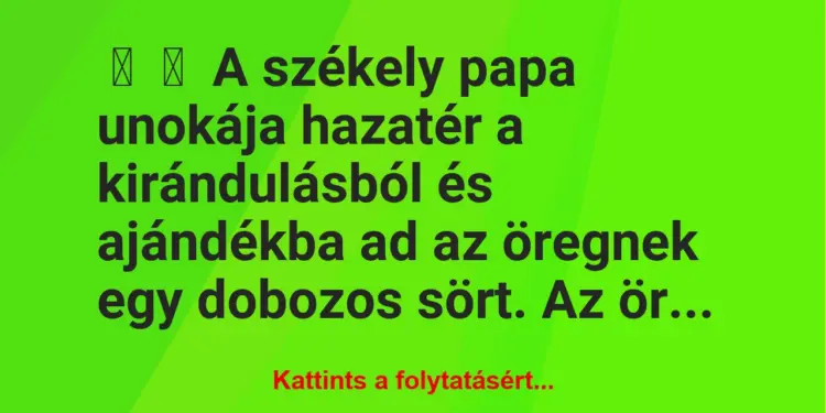 Vicc:
A székely papa unokája hazatér a kirándulásból és ajándékba…