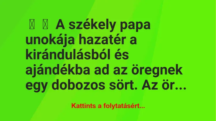 Vicc:
A székely papa unokája hazatér a kirándulásból és ajándékba…