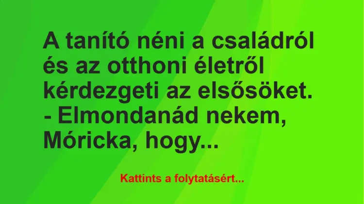 Vicc: A tanító néni a családról és az otthoni életről kérdezgeti az…