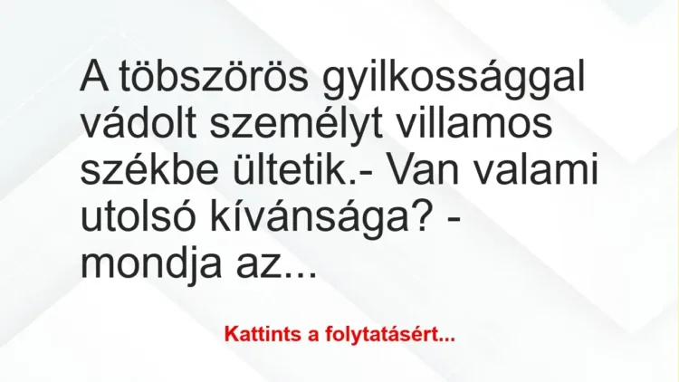 Vicc: A töbszörös gyilkossággal vádolt személyt villamos székbe…