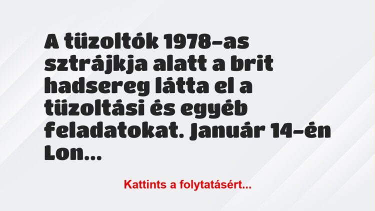 Vicc: A tűzoltók 1978-as sztrájkja alatt a brit hadsereg látta el a…