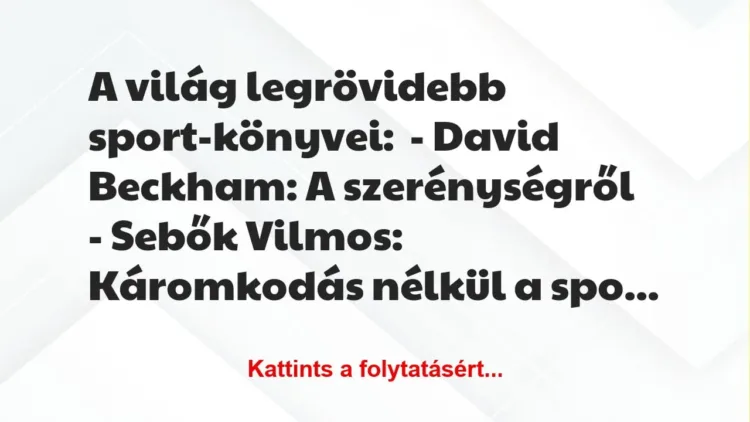 Vicc: A világ legrövidebb sport-könyvei:

– David Beckham: A…