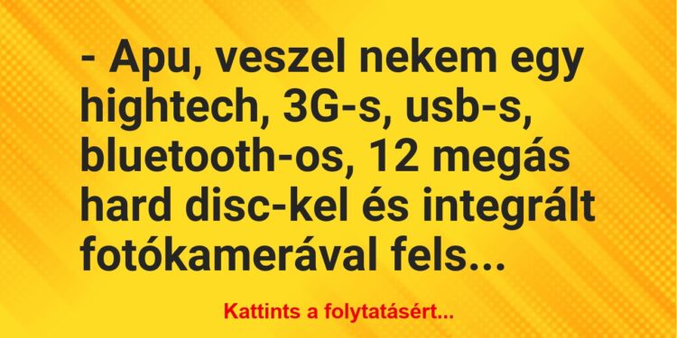 Vicc: – Apu, veszel nekem egy hightech, 3G-s, usb-s, bluetooth-os, 12 megás…