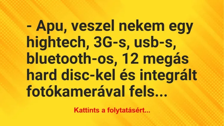 Vicc: – Apu, veszel nekem egy hightech, 3G-s, usb-s, bluetooth-os, 12 megás…