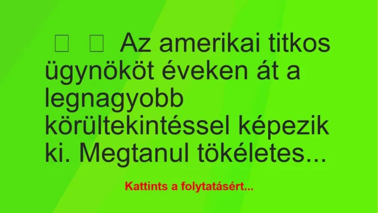 Vicc: 
	    	    Az amerikai titkos ügynököt éveken át a legnagyobb…