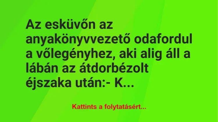 Vicc: Az esküvőn az anyakönyvvezető odafordul a vőlegényhez, aki alig áll a…