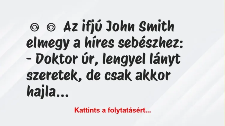 Vicc: 
	    	    Az ifjú John Smith elmegy a híres sebészhez:


-…