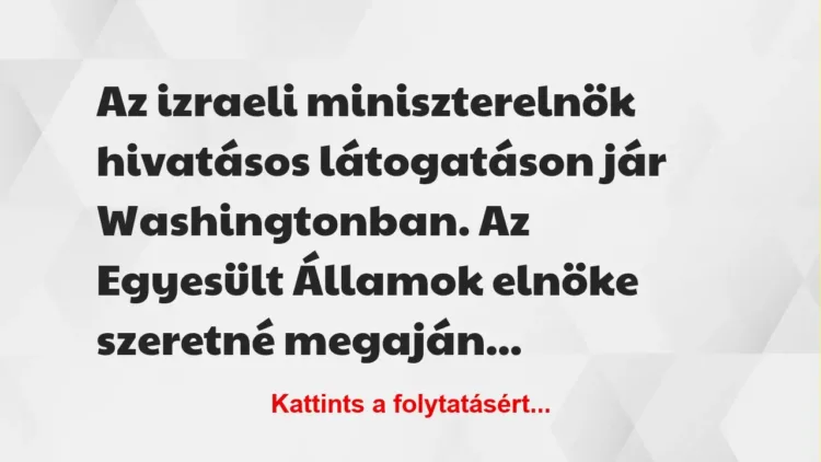 Vicc: Az izraeli miniszterelnök hivatásos látogatáson jár Washingtonban. Az…