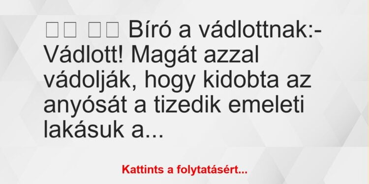 Vicc:
Bíró a vádlottnak:- Vádlott! Magát azzal…