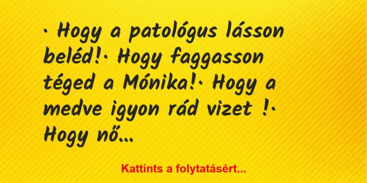 Vicc:
·  Hogy a patológus lásson beléd!·  Hogy faggasson…