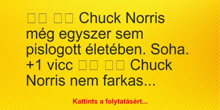 Vicc:
Chuck Norris még egyszer sem pislogott életében. …