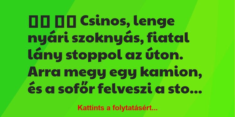 Vicc:
Csinos, lenge nyári szoknyás, fiatal lány stoppol…