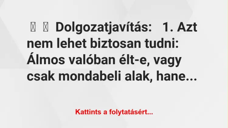 Vicc:
Dolgozatjavítás:1. Azt nem lehet biztosan tudni:…