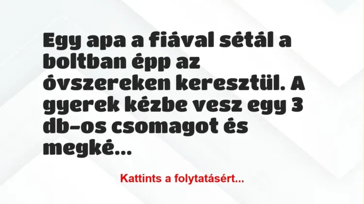 Vicc: Egy apa a fiával sétál a boltban épp az óvszereken keresztül. A gyerek…