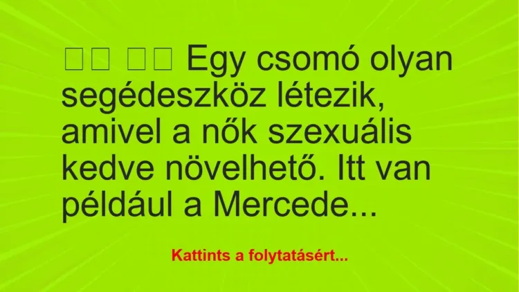 Vicc: 
		  
		  Egy csomó olyan segédeszköz létezik, amivel a nők…