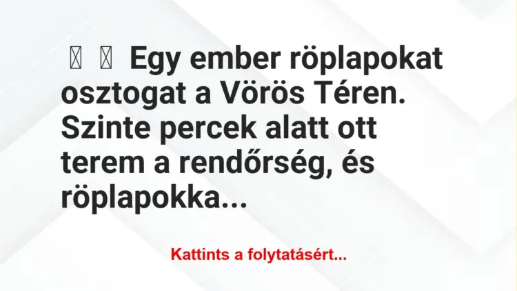 Vicc:
Egy ember röplapokat osztogat a Vörös Téren. Szinte percek …