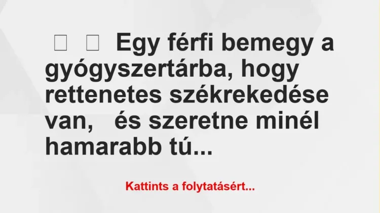 Vicc: 
	    	    Egy férfi bemegy a gyógyszertárba, hogy rettenetes…