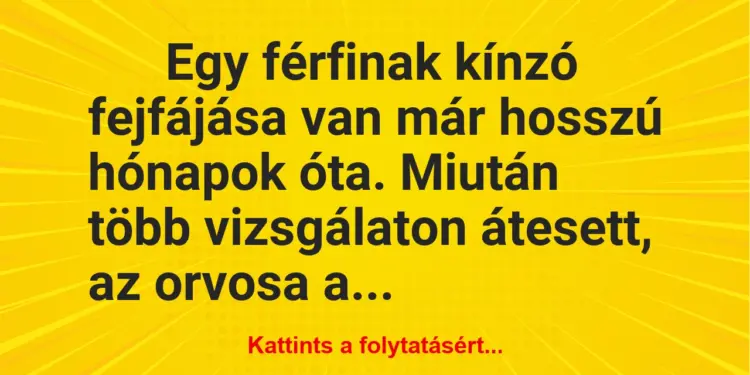 Vicc: Egy férfinak kínzó fejfájása van