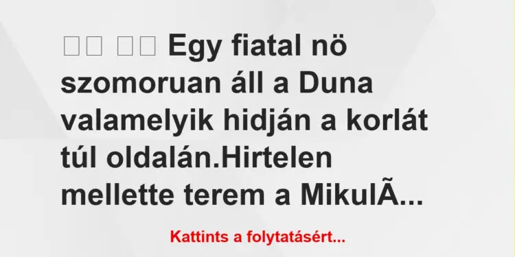 Vicc:
Egy fiatal nö szomoruan áll a Duna valamelyik…