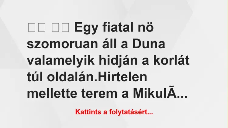 Vicc:
Egy fiatal nö szomoruan áll a Duna valamelyik…