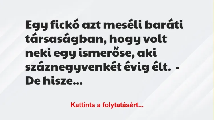 Vicc: Egy fickó azt meséli baráti társaságban, hogy volt neki egy ismerőse,…