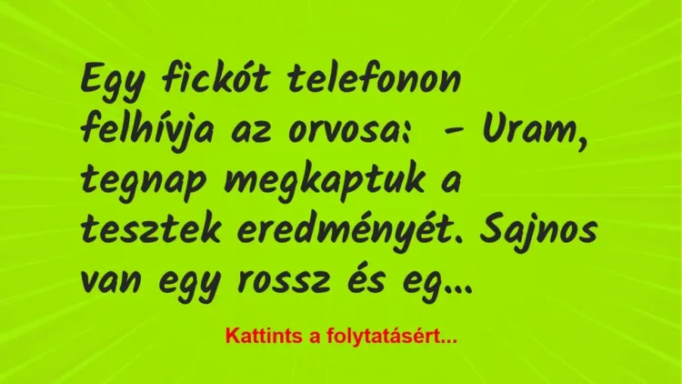 Vicc: Egy fickót telefonon felhívja az orvosa:

– Uram, tegnap megkaptuk…