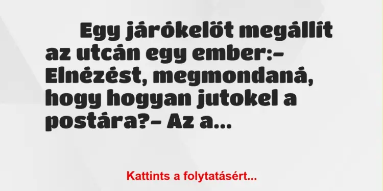 Vicc:
Egy járókelőt megállít az utcán egy ember:-…