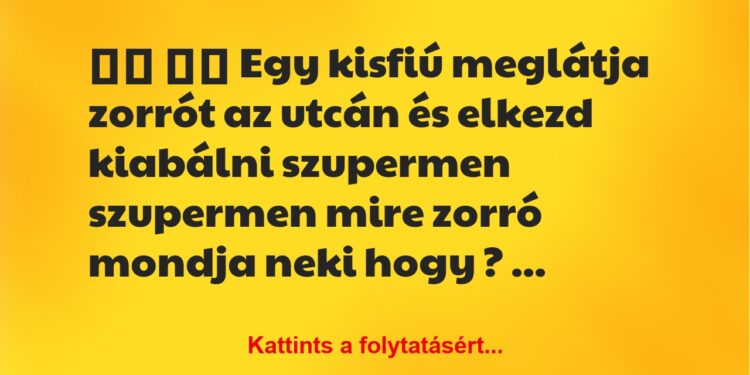 Vicc:
Egy kisfiú meglátja zorrót az utcán és elkezd…