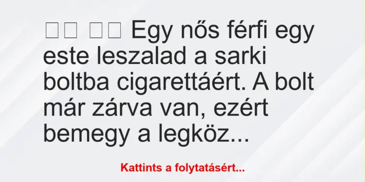 Vicc:
Egy nős férfi egy este leszalad a sarki boltba…