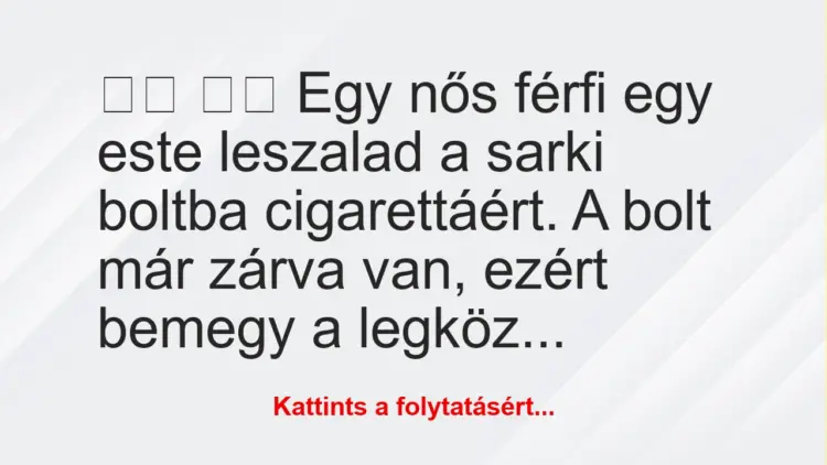 Vicc:
Egy nős férfi egy este leszalad a sarki boltba…