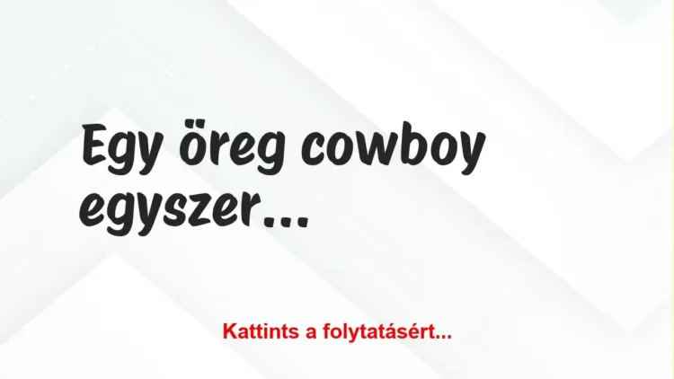 Vicc: Egy öreg cowboy egyszer azt tanácsolta az unokájának