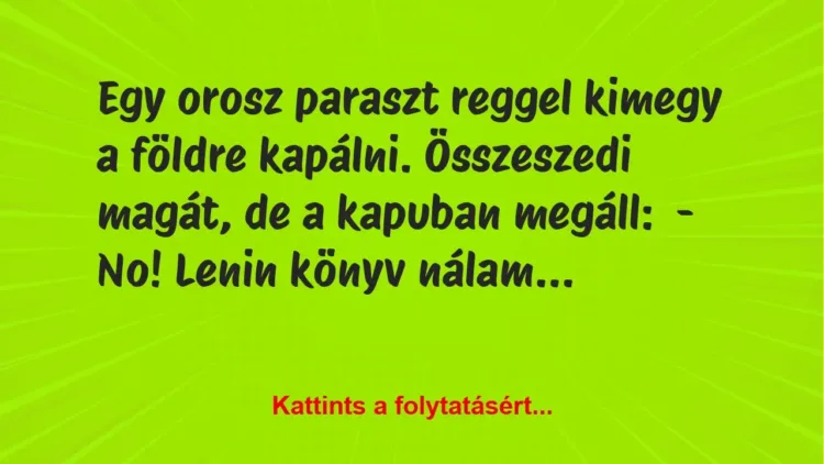 Vicc: Egy orosz paraszt reggel kimegy a földre kapálni. Összeszedi magát, de…