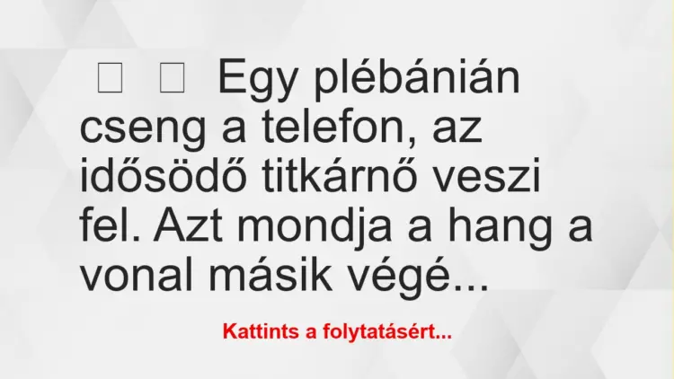 Vicc:
Egy plébánián cseng a telefon, az idősödő titkárnő veszi…