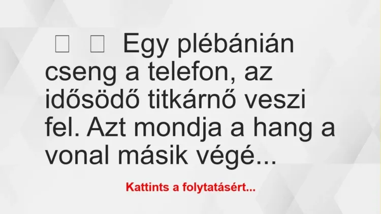 Vicc: 
	    	    Egy plébánián cseng a telefon, az idősödő titkárnő veszi…