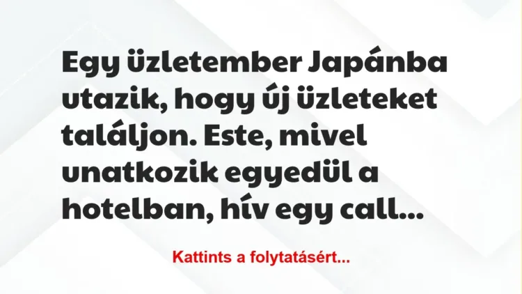 Vicc: Egy üzletember Japánba utazik, hogy új üzleteket találjon. Este, mivel…