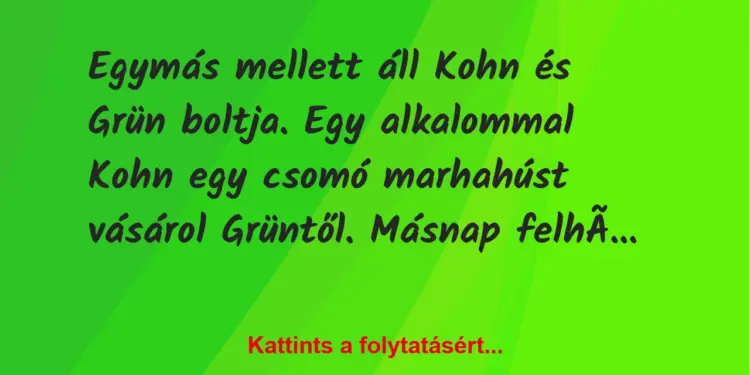 Vicc: Egymás mellett áll Kohn és Grün boltja. Egy alkalommal Kohn egy csomó…