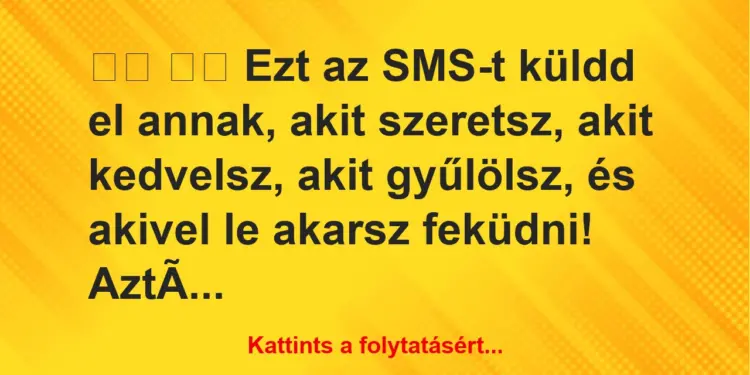 Vicc:
Ezt az SMS-t küldd el annak, akit szeretsz, akit …